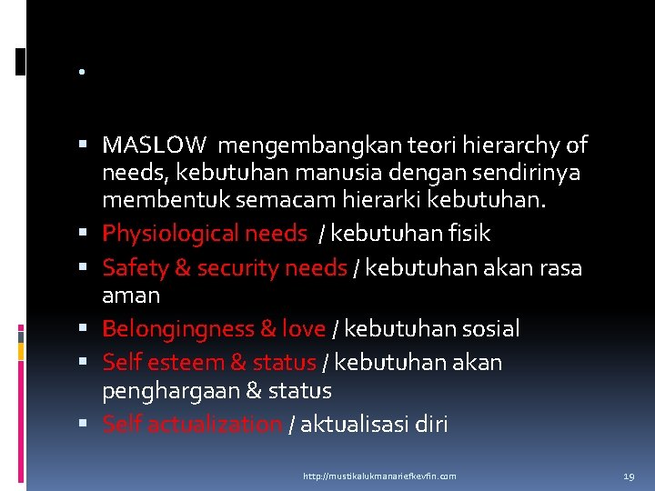. MASLOW mengembangkan teori hierarchy of needs, kebutuhan manusia dengan sendirinya membentuk semacam hierarki