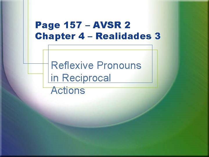 Page 157 – AVSR 2 Chapter 4 – Realidades 3 Reflexive Pronouns in Reciprocal