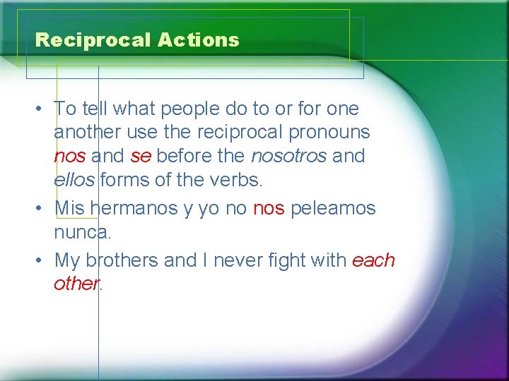 Reciprocal Actions • To tell what people do to or for one another use