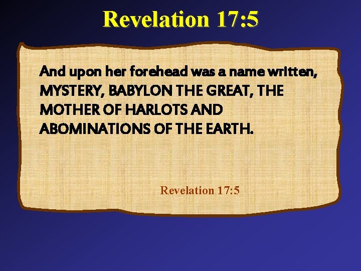 Revelation 17: 5 And upon her forehead was a name written, MYSTERY, BABYLON THE
