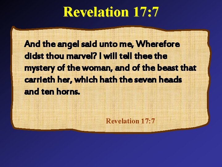 Revelation 17: 7 And the angel said unto me, Wherefore didst thou marvel? I