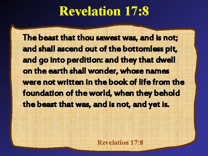 Revelation 17: 8 The beast that thou sawest was, and is not; and shall