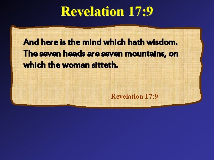 Revelation 17: 9 And here is the mind which hath wisdom. The seven heads