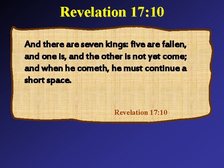Revelation 17: 10 And there are seven kings: five are fallen, and one is,