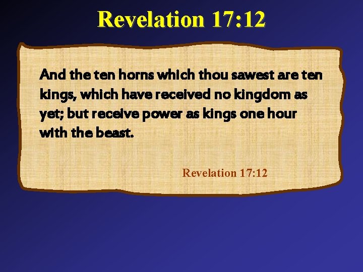 Revelation 17: 12 And the ten horns which thou sawest are ten kings, which