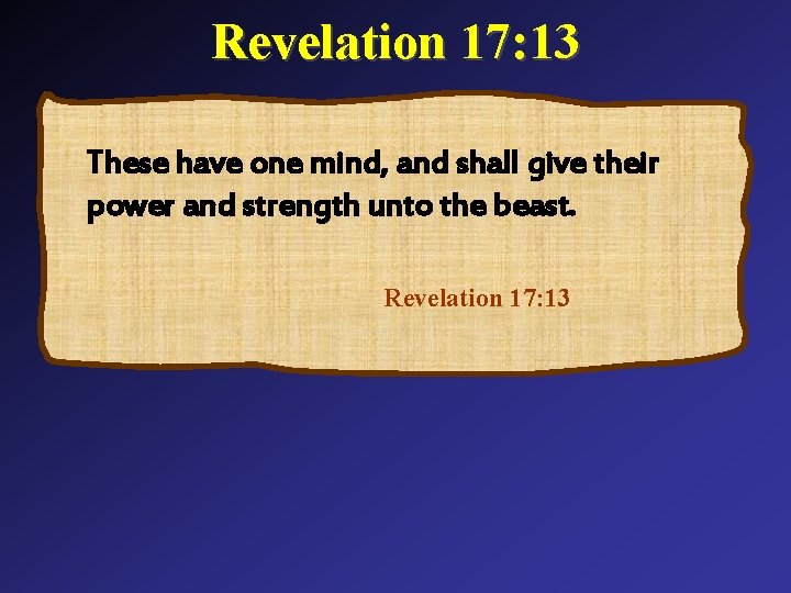 Revelation 17: 13 These have one mind, and shall give their power and strength