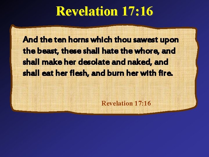 Revelation 17: 16 And the ten horns which thou sawest upon the beast, these