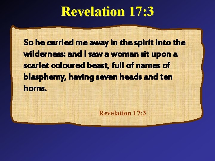 Revelation 17: 3 So he carried me away in the spirit into the wilderness: