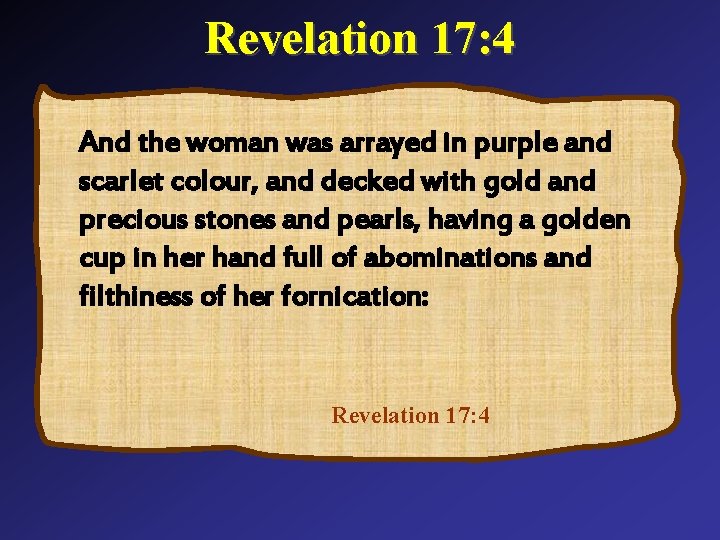 Revelation 17: 4 And the woman was arrayed in purple and scarlet colour, and
