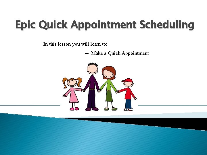 Epic Quick Appointment Scheduling In this lesson you will learn to: ─ Make a