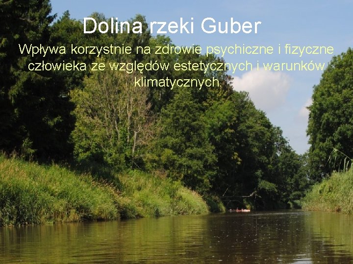 Dolina rzeki Guber Wpływa korzystnie na zdrowie psychiczne i fizyczne człowieka ze względów estetycznych