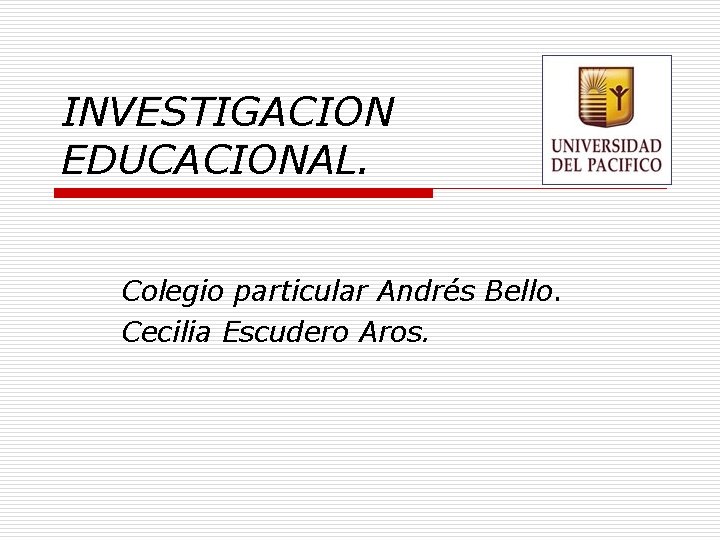 INVESTIGACION EDUCACIONAL. Colegio particular Andrés Bello. Cecilia Escudero Aros. 