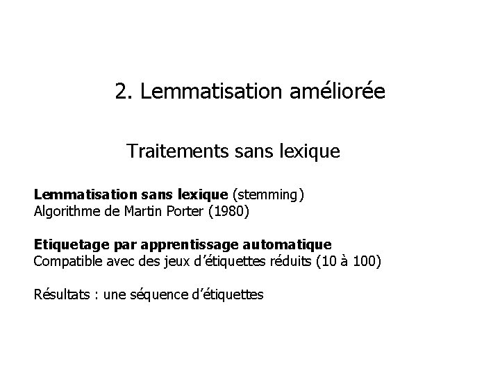 2. Lemmatisation améliorée Traitements sans lexique Lemmatisation sans lexique (stemming) Algorithme de Martin Porter