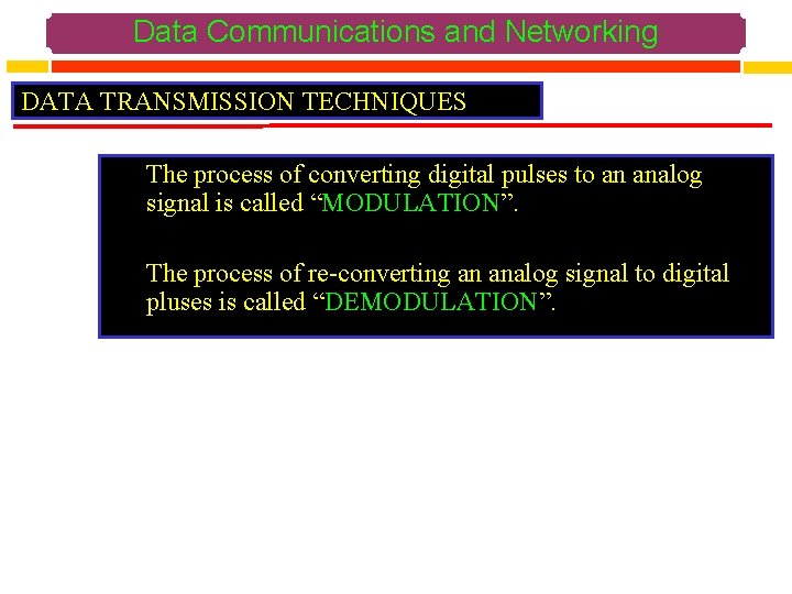 Data Communications and Networking DATA TRANSMISSION TECHNIQUES The process of converting digital pulses to