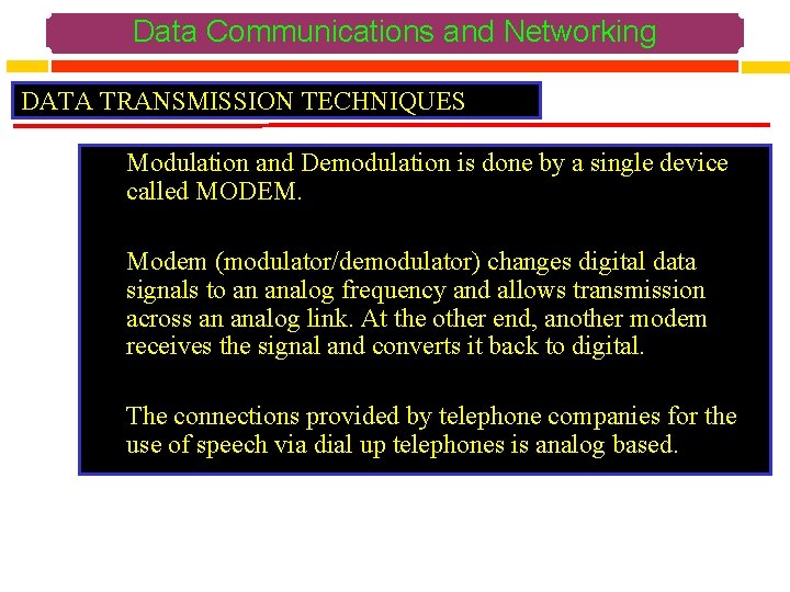 Data Communications and Networking DATA TRANSMISSION TECHNIQUES Modulation and Demodulation is done by a