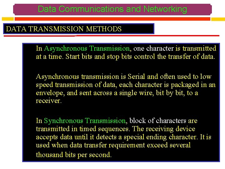 Data Communications and Networking DATA TRANSMISSION METHODS In Asynchronous Transmission, one character is transmitted