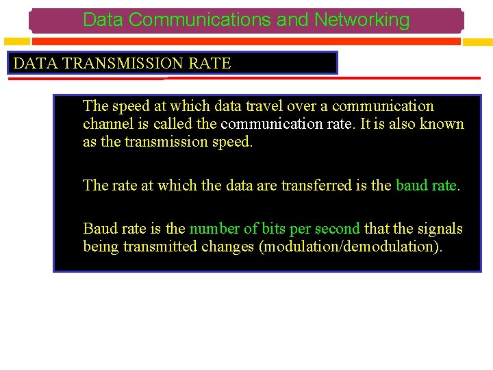 Data Communications and Networking DATA TRANSMISSION RATE The speed at which data travel over