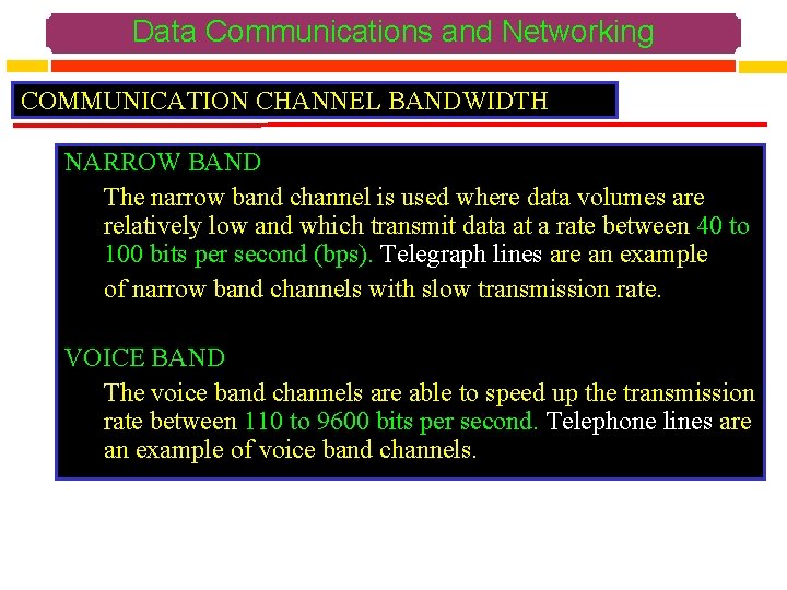 Data Communications and Networking COMMUNICATION CHANNEL BANDWIDTH NARROW BAND The narrow band channel is