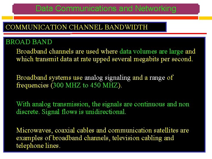 Data Communications and Networking COMMUNICATION CHANNEL BANDWIDTH BROAD BAND Broadband channels are used where