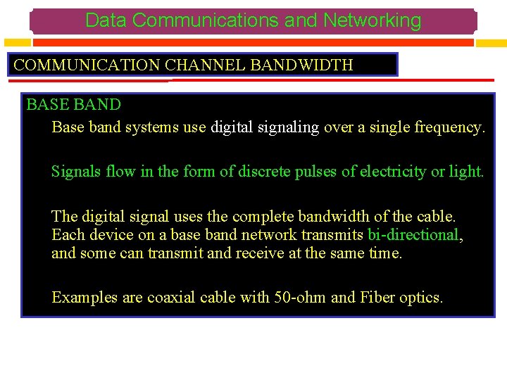 Data Communications and Networking COMMUNICATION CHANNEL BANDWIDTH BASE BAND Base band systems use digital