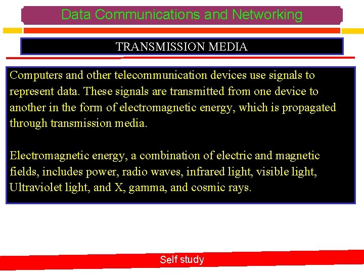 Data Communications and Networking TRANSMISSION MEDIA Computers and other telecommunication devices use signals to