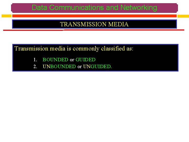 Data Communications and Networking TRANSMISSION MEDIA Transmission media is commonly classified as: 1. 2.