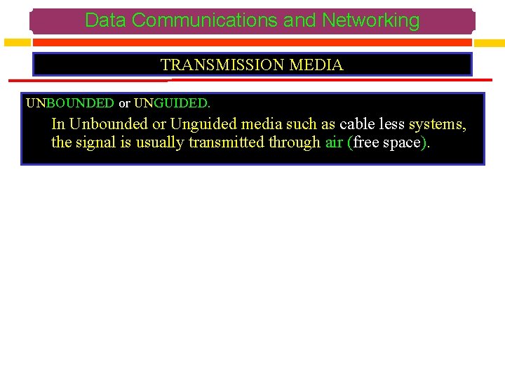 Data Communications and Networking TRANSMISSION MEDIA UNBOUNDED or UNGUIDED. In Unbounded or Unguided media