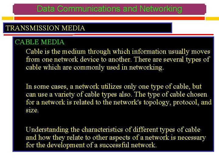Data Communications and Networking TRANSMISSION MEDIA CABLE MEDIA Cable is the medium through which