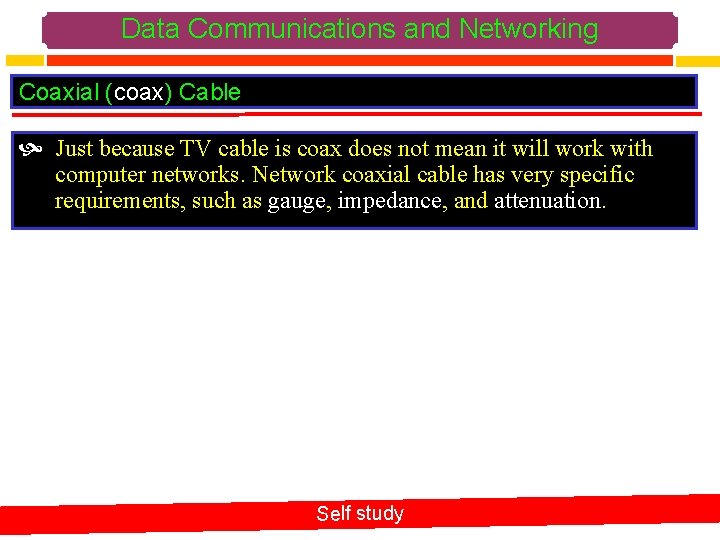 Data Communications and Networking Coaxial (coax) Cable Just because TV cable is coax does