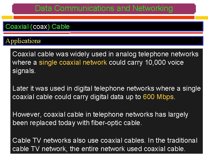 Data Communications and Networking Coaxial (coax) Cable Applications Coaxial cable was widely used in