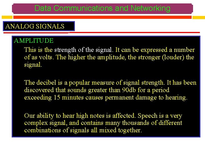 Data Communications and Networking ANALOG SIGNALS AMPLITUDE This is the strength of the signal.
