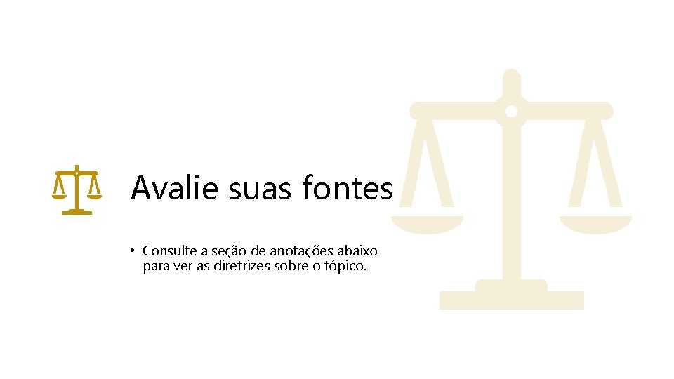 Avalie suas fontes • Consulte a seção de anotações abaixo para ver as diretrizes