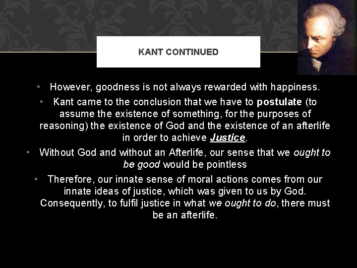 KANT CONTINUED • However, goodness is not always rewarded with happiness. • Kant came