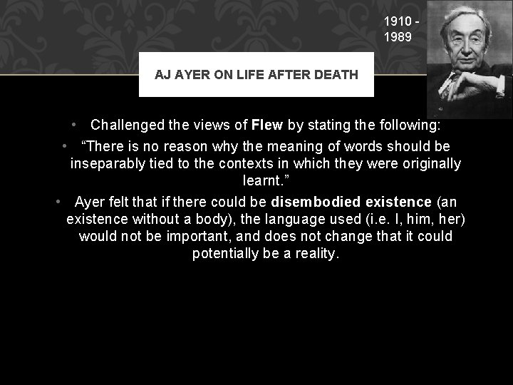 1910 1989 AJ AYER ON LIFE AFTER DEATH • Challenged the views of Flew