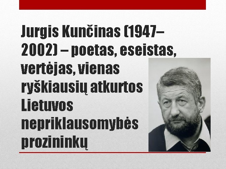 Jurgis Kunčinas (1947– 2002) – poetas, eseistas, vertėjas, vienas ryškiausių atkurtos Lietuvos nepriklausomybės prozininkų