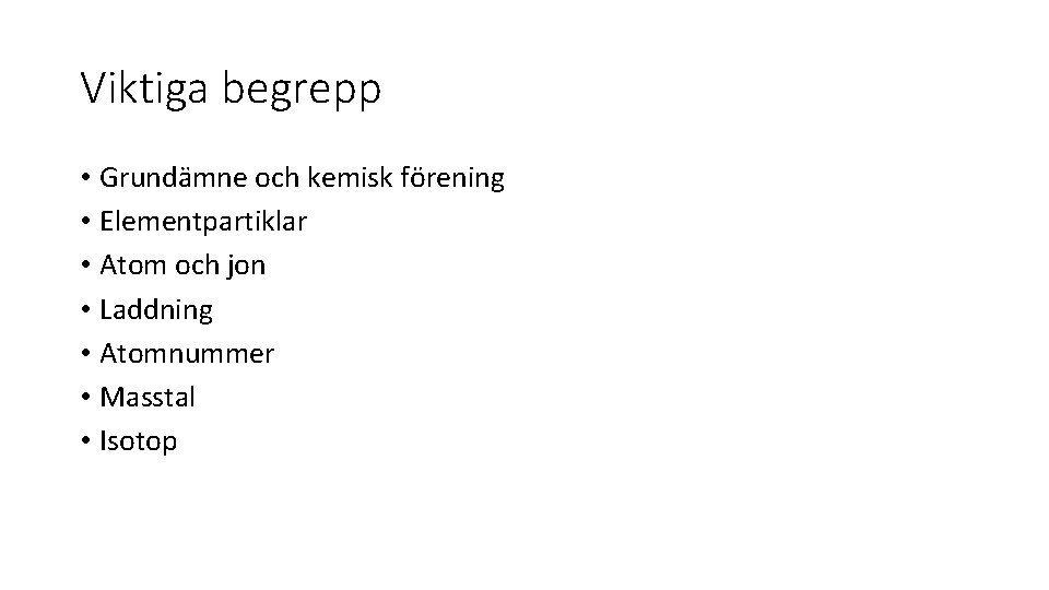 Viktiga begrepp • Grundämne och kemisk förening • Elementpartiklar • Atom och jon •