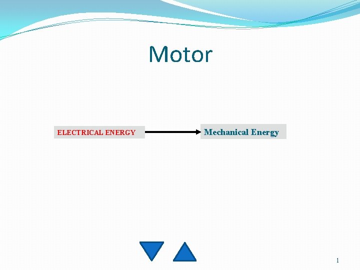 Motor ELECTRICAL ENERGY Mechanical Energy 1 