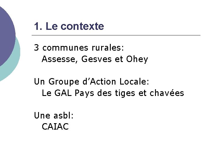 1. Le contexte 3 communes rurales: Assesse, Gesves et Ohey Un Groupe d’Action Locale: