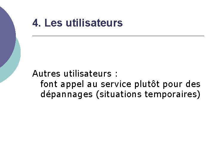 4. Les utilisateurs Autres utilisateurs : font appel au service plutôt pour des dépannages