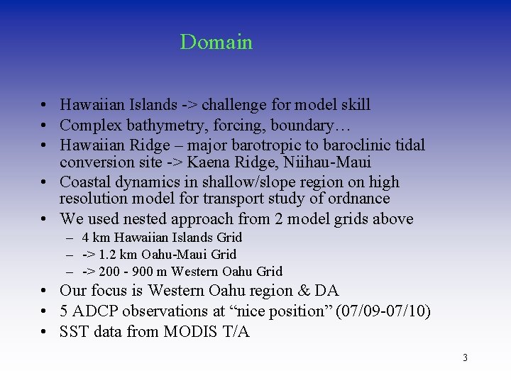 Domain • Hawaiian Islands -> challenge for model skill • Complex bathymetry, forcing, boundary…