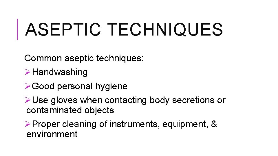 ASEPTIC TECHNIQUES Common aseptic techniques: ØHandwashing ØGood personal hygiene ØUse gloves when contacting body