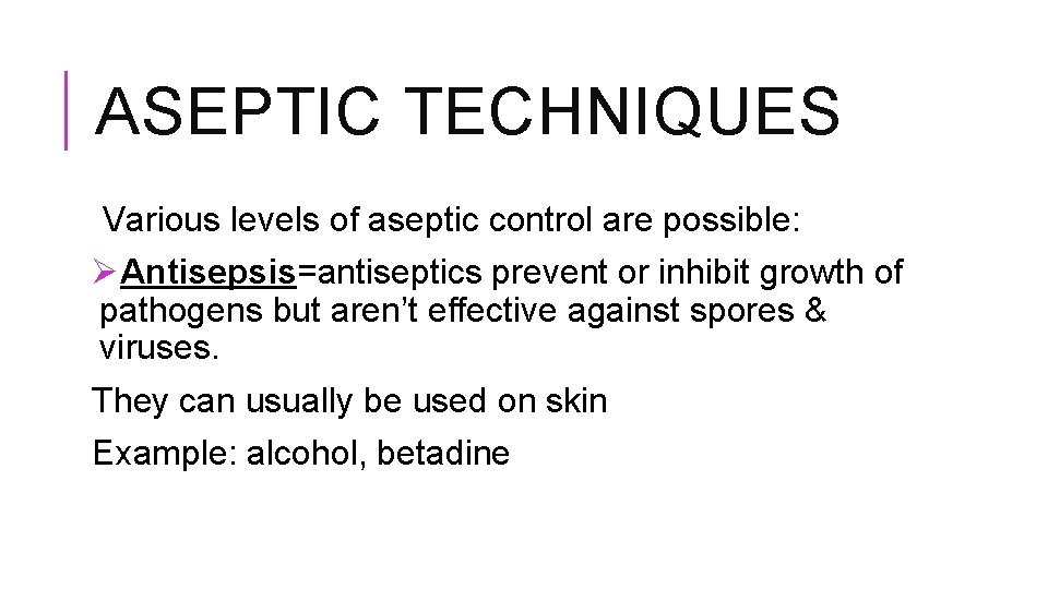 ASEPTIC TECHNIQUES Various levels of aseptic control are possible: ØAntisepsis=antiseptics prevent or inhibit growth