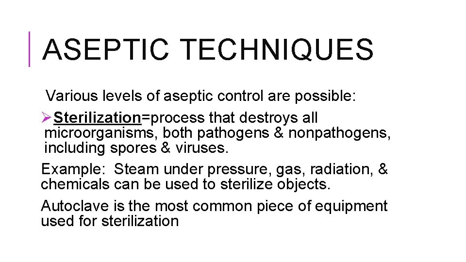 ASEPTIC TECHNIQUES Various levels of aseptic control are possible: ØSterilization=process that destroys all microorganisms,