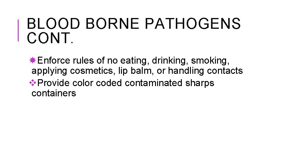 BLOOD BORNE PATHOGENS CONT. Enforce rules of no eating, drinking, smoking, applying cosmetics, lip