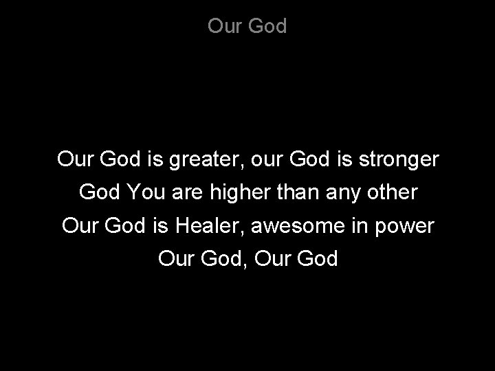 Our God is greater, our God is stronger God You are higher than any