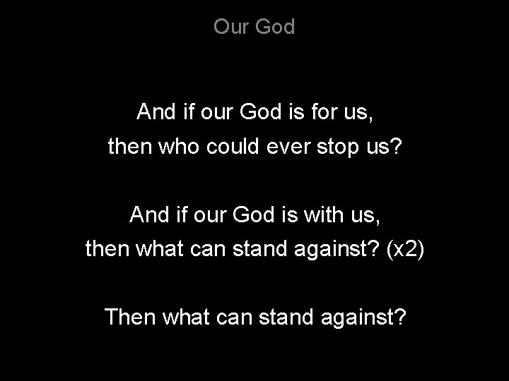 Our God And if our God is for us, then who could ever stop