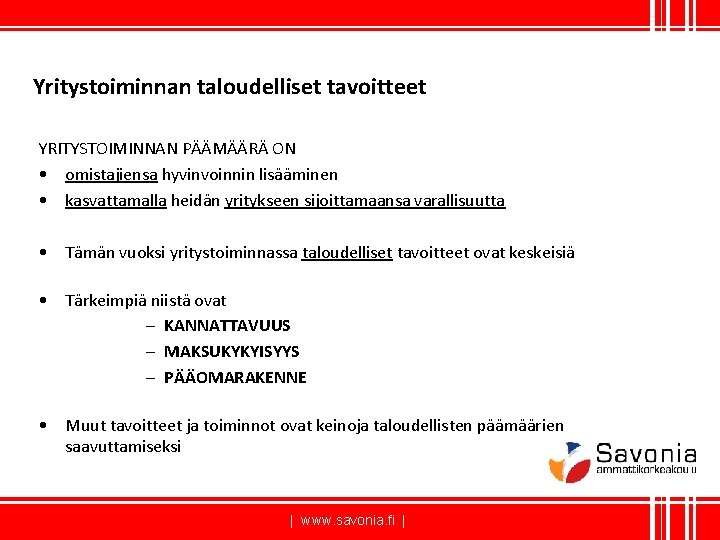 Yritystoiminnan taloudelliset tavoitteet YRITYSTOIMINNAN PÄÄMÄÄRÄ ON • omistajiensa hyvinvoinnin lisääminen • kasvattamalla heidän yritykseen