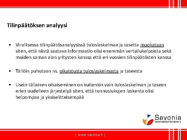 Tilinpäätöksen analyysi • Virallisessa tilinpäätösanalyysissä tuloslaskelmaa ja tasetta muokataan siten, että niistä saatava informaatio