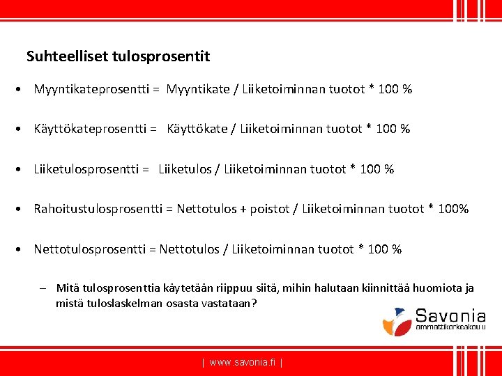 Suhteelliset tulosprosentit • Myyntikateprosentti = Myyntikate / Liiketoiminnan tuotot * 100 % • Käyttökateprosentti