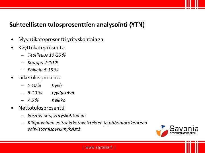 Suhteellisten tulosprosenttien analysointi (YTN) • Myyntikateprosentti yrityskohtainen • Käyttökateprosentti – Teollisuus 10 -25 %